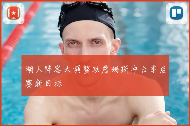 湖人阵容大调整助詹姆斯冲击季后赛新目标