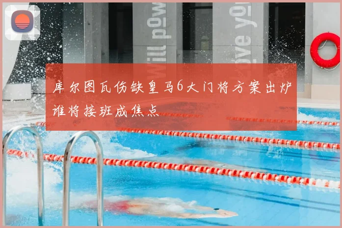 库尔图瓦伤缺皇马6大门将方案出炉谁将接班成焦点