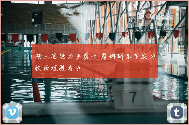 湖人客场力克勇士 詹姆斯末节发力收获连胜看点